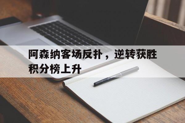 阿森纳客场反扑，逆转获胜积分榜上升